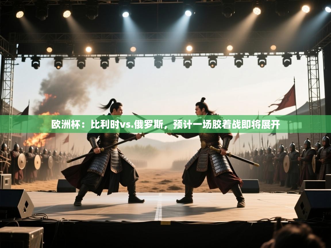 欧洲杯:比利时vs.俄罗斯,预计一场胶着战即将展开 第1张