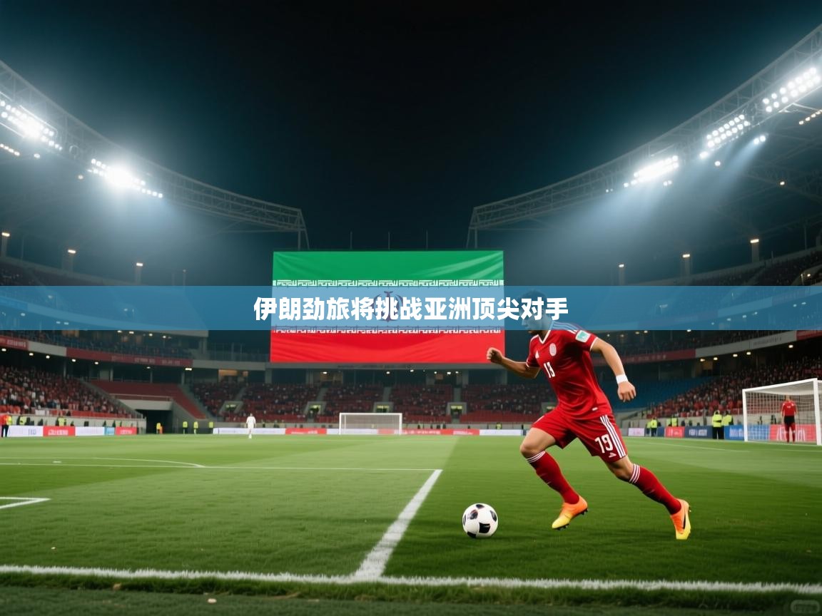 伊朗劲旅将挑战亚洲顶尖对手