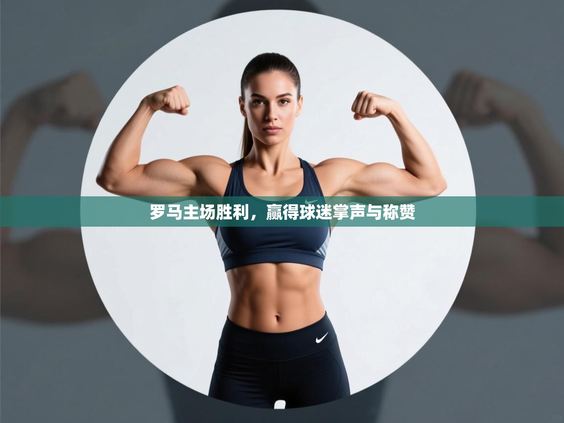 罗马主场胜利，赢得球迷掌声与称赞  第2张